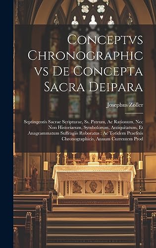 Conceptvs chronographicvs de concepta sacra Deipara: Septingentis Sacrae Scripturae, ss. patrum, ac rationum, nec non historiarum, symbolorum, ... annum currentem prod (Latin Edition)