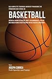 Das komplette Trainings-Workout-Programm zur Forderung der Starke im Basketball: Entwickle mehr Flexibilitat, Kraft, Geschwindigkeit, Agilitat und Abwehr durch Krafttraining und die richtige Ernahrung