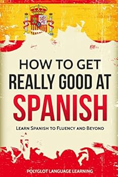How to Get Really Good at Spanish: Learn Spanish to Fluency and Beyond