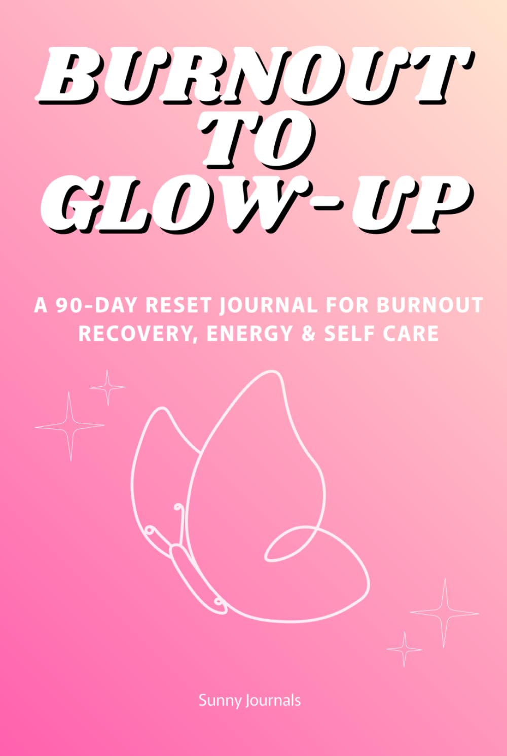 Burnout to Glow-Up: A 90-Day Reset Journal for Burnout Recovery, Energy & Self Care