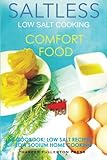 Low Salt Cooking: Salt-Less Comfort Food. Low salt recipes, low sodium cookbook (Saltless Low Salt Recipes,Low Sodium Cooking)