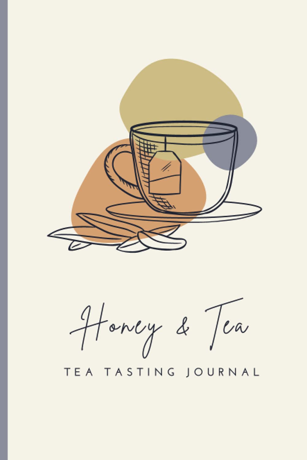 Honey & Tea: A Tea Tasting Journal: Log Pages To Record & Track New Tea | Sketch, Research & Take Notes: Rate & Record Teas, Aromas, Flavors,