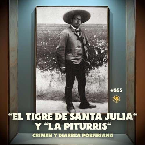 E365: "El Tigre de Santa Julia" y "La Piturris": Crimen y Diarrea Porfiriana