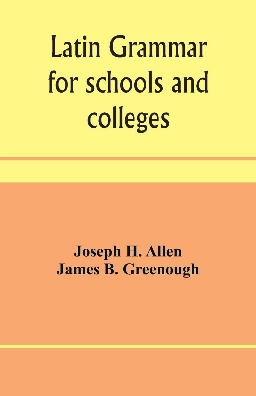 Latin grammar for schools and colleges: founded on comparative grammar