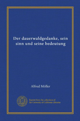 Der dauerwaldgedanke, sein sinn und seine bedeutung (German Edition)