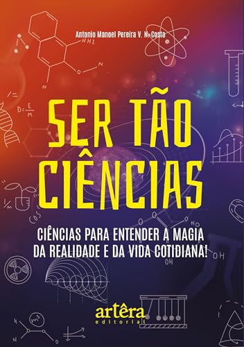 Ser tão ciências: Ciências para entender a magia da realidade e da vida cotidiana!