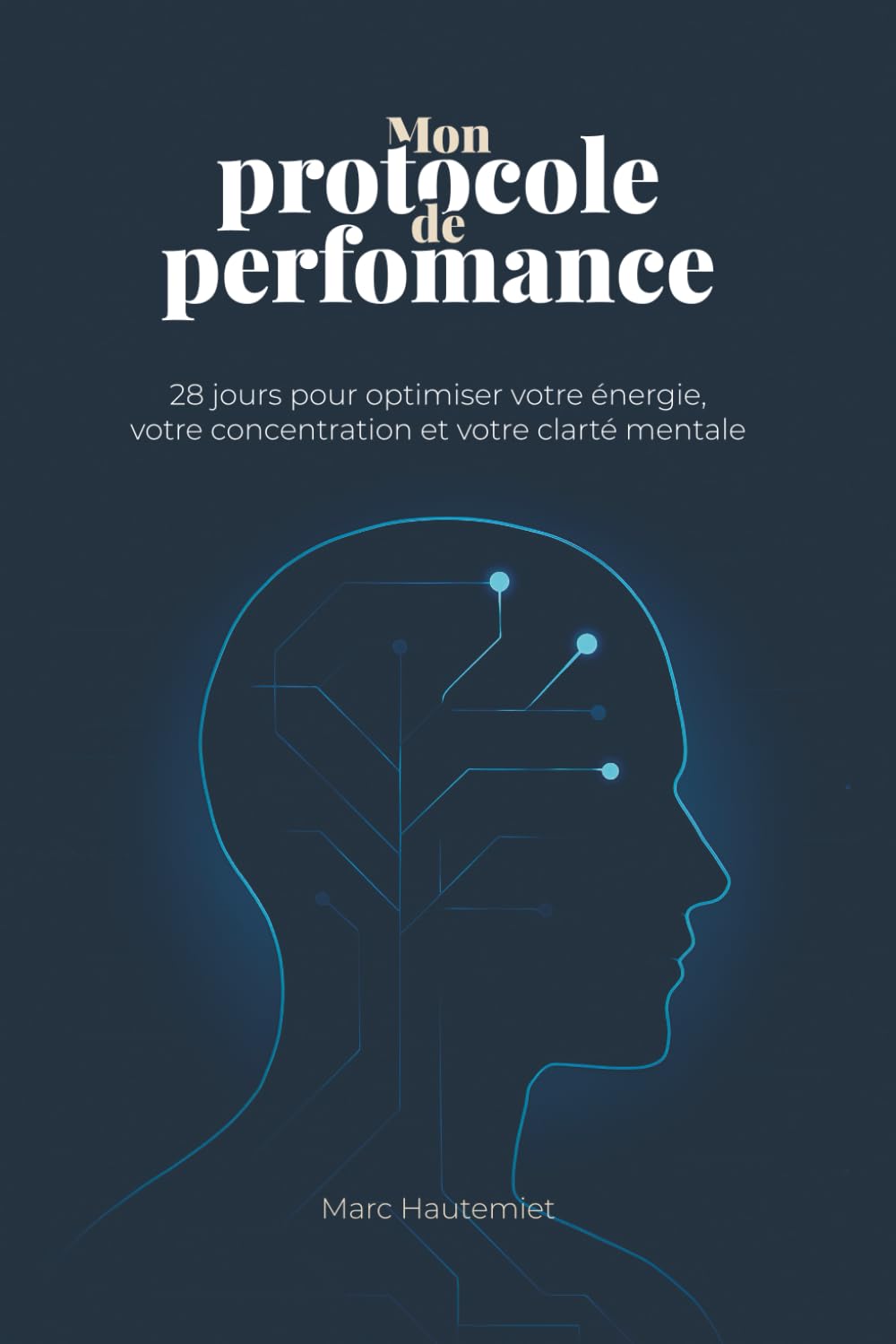 Mon protocole de performance: 28 jours pour optimiser votre énergie, votre concentration et votre clarté mentale