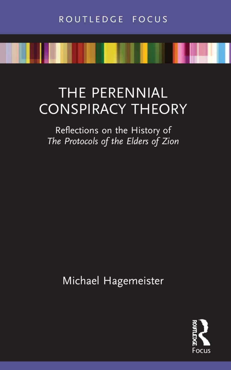 The Perennial Conspiracy Theory: Reflections on the History of The Protocols of the Elders of Zion (Routledge Studies in Fascism and the Far Right)