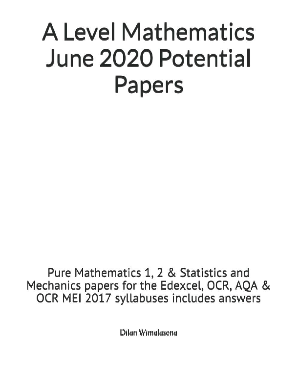 A Level Mathematics June 2020 Potential Papers: Pure Mathematics 1, 2 & Statistics and Mechanics papers for the Edexcel, OCR, AQA & OCR MEI 2017 syllabuses includes answers