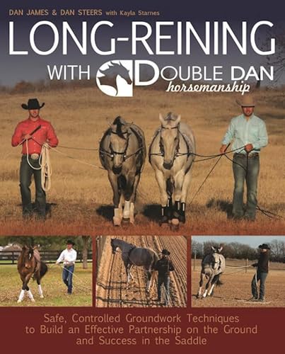 Long Reining with Double Dan: Safe, Controlled Groundwork Techniques to Build an Effective Partnership on the Ground and Success in the Saddle