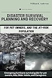 Disaster survival planning and recovery for pet owners, and the at-risk population: Emergency hurricane survival guide for pet owners, kids, Older Adults, and Caregivers (English Edition)