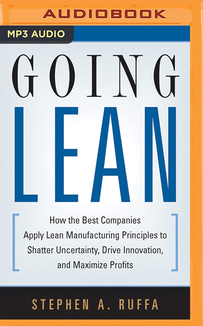 Going Lean: How the Best Companies Apply Lean Manufacturing Principles to Shatter Uncertainty, Drive Innovation, and Maximize Profits