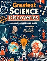 Greatest Science Discoveries and Inventions Coloring Book: Color & Learn the Greatest Science Inventions and Discoveries B0D5BNXJP4 Book Cover