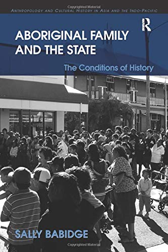Aboriginal Family and the State: The Conditions of History (Anthropology and Cultural History in Asia and the Indo-Pacific)
