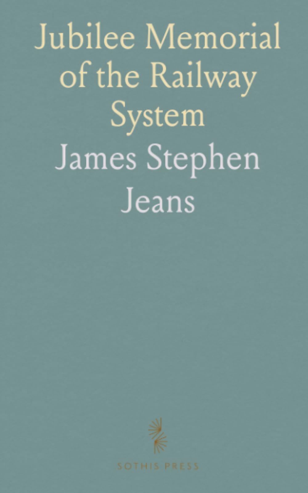 Jubilee Memorial of the Railway System: A History of the Stockton and Darlington Railway, and a Record of Its Results