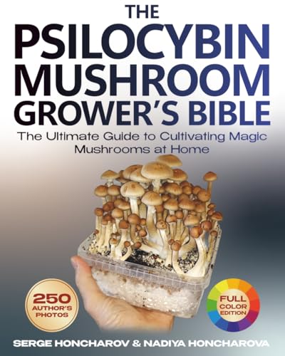 The Psilocybin Mushroom Grower’s Bible: The Ultimate Guide to Cultivating Magic Mushrooms at Home
