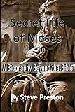 Secret Life of Moses: A Biography beyond the Bible