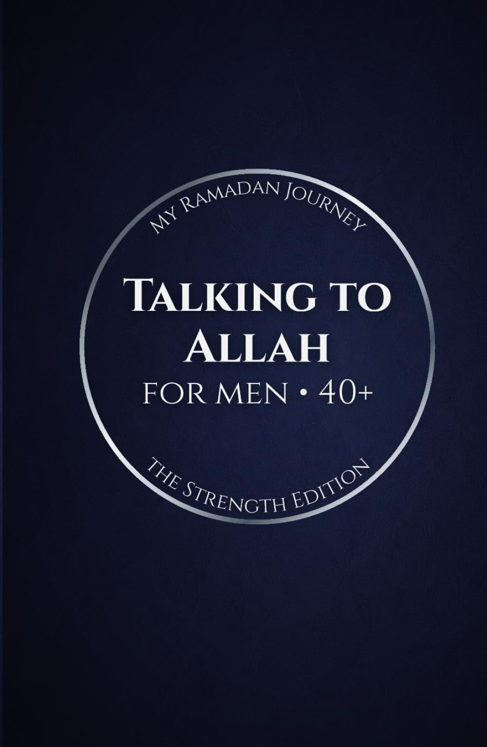 Talking to Allah: My Ramadan Journey: The Strength Edition - Ramadan Duas for Men (40+)