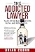 The Addicted Lawyer: Tales of the Bar, Booze, Blow, and Redemption