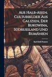  Aus Halb-Asien, Culturbilder Aus Galizien, Der Bukowina, Südrussland Und Rumänien