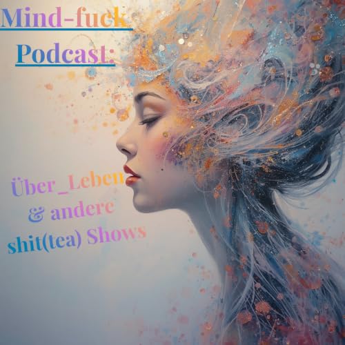 Mind-fuck Podcast: &Uuml;ber_Leben & andere shit(tea) Shows cover art