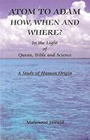Atom to Adam - How, When and Where? - In the Light of Quran, Bible and Science (A Study of Human Origin) 1598729624 Book Cover