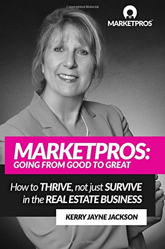 MARKETPROS: Going From Good To Great: How to Thrive, Not Just Survive in the Real Estate Business