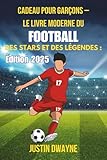  Cadeau pour garçons – Le livre moderne du football des Stars et des Légendes: Édition 2025: Le cadeau de football ultime pour les enfants – Stars, légendes, anecdotes et faits cachés sur le beau jeu