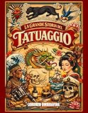 La Grande Storia del Tatuaggio: Dalle origini antiche alle tecniche moderne: storia, stili, strumenti e l’evoluzione dell’arte del tatuaggio fino a ogg
