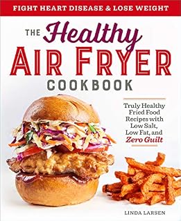 The Healthy Air Fryer Cookbook: Truly Healthy Fried Food Recipes with Low Salt