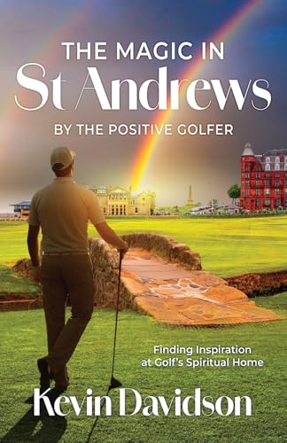 The Magic In St Andrews By The Positive Golfer: Finding Inspiration at Golf's Spiritual Home
