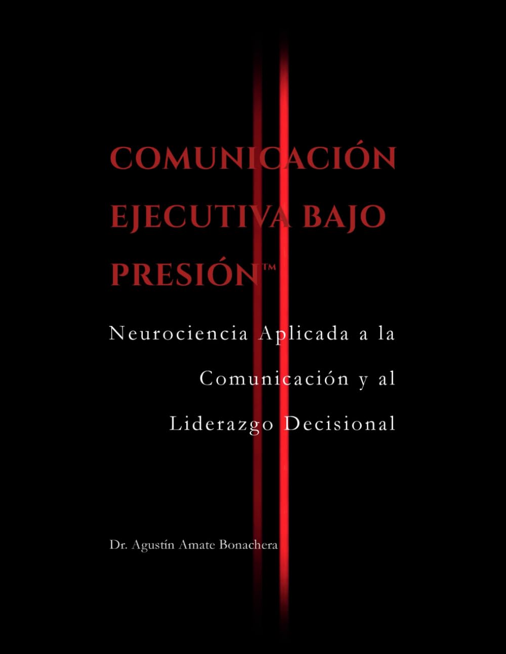 COMUNICACIÓN EJECUTIVA BAJO PRESIÓN™: Neurociencia aplicada a la comunicación y al liderazgo decisional