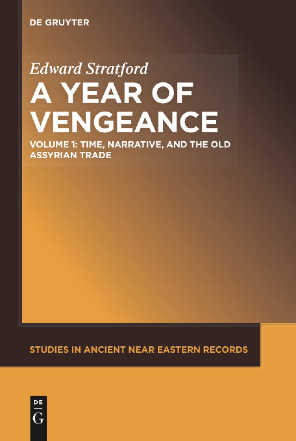 A Year of Vengeance: Time, Narrative, and the Old Assyrian Trade: 17 (Studies in Ancient Near Eastern Records (SANER), 17,1)
