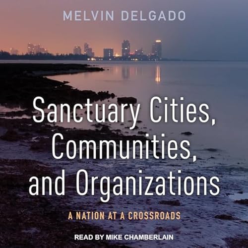 Sanctuary Cities, Communities, and Organizations Audiolivro Por Melvin Delgado capa