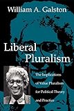 Liberal Pluralism: The Implications of Value Pluralism for Political Theory and Practice