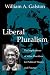 Liberal Pluralism: The Implications of Value Pluralism for Political Theory and Practice
