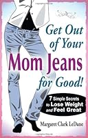 Get Out of Your Mom Jeans for Good! 7 Simple Secrets to Lose Weight and Feel Great 1467507725 Book Cover
