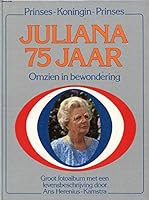 Juliana 75 jaar: Omzien in bewondering : prinses-koningin-prinses : groot fotoalbum met een levensbeschrijving 9021050617 Book Cover