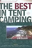 The Best in Tent Camping: Oregon: A Guide for Car Campers Who Hate RVs, Concrete Slabs, and Loud Portable Stereos (Best Tent Camping)