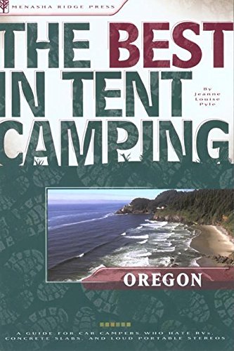 The Best in Tent Camping: Oregon: A Guide for Car Campers Who Hate RVs, Concrete Slabs, and Loud Portable Stereos (Best Tent Camping)