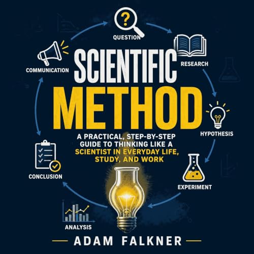 Scientific Method: A Practical, Step-by-Step Guide to Thinking Like a Scientist in Everyday Life, Study, and Work Audiolibro 