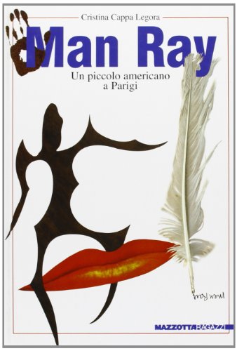 Man Ray. Un piccolo americano a Parigi. Ediz. illustrat