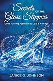 The Secrets of the Glass Slippers: Gods Fulfilling Approach to Love & Marriage