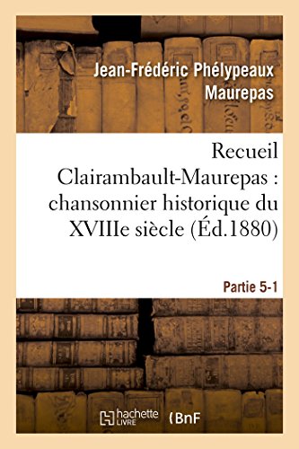 Recueil Clairambault-Maurepas: Chansonnier Historique Du Xviiie Siècle Partie 5-1 (Litterature) (French Edition)
