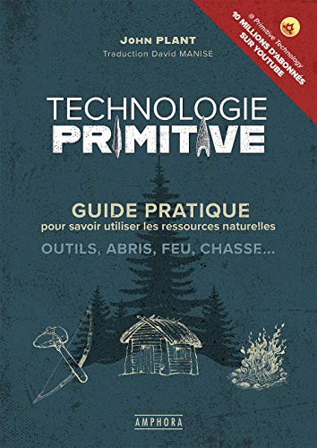 Technologie primitive : Guide pratique pour savoir utiliser les ressources naturelles : outils, abri Livre PDF Gratuit