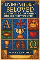 Living as Jesus' Beloved: A Reformed Guide to Discipleship Through the Letters of John 1968227024 Book Cover