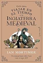 Guía para viajar en el tiempo a la Inglaterra medieval: Un manual para todo el que visite el siglo XIV (Ensayo)