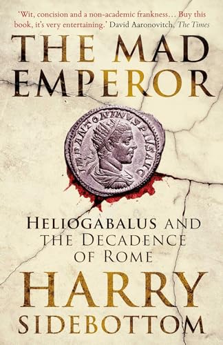 The Mad Emperor: Heliogabalus and the Decadence of Rome