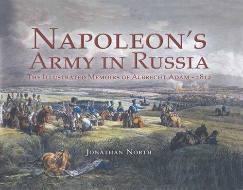 Napoleon's Army in Russia: The Illustrated Memoirs of Albrecht Adam, 1812 (English Edition)