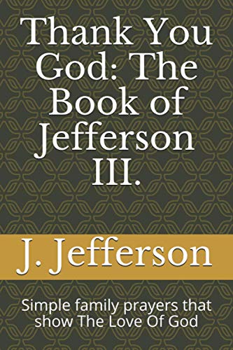 Thank You God: The Book of Jefferson III.: Simple family prayers that show The Love Of God